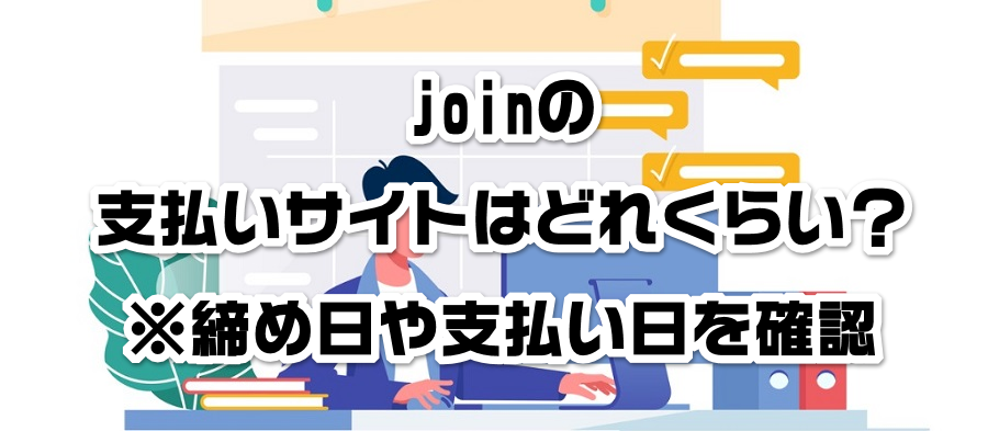 joinの支払いサイトはどれくらい?※締め日や支払い日を確認